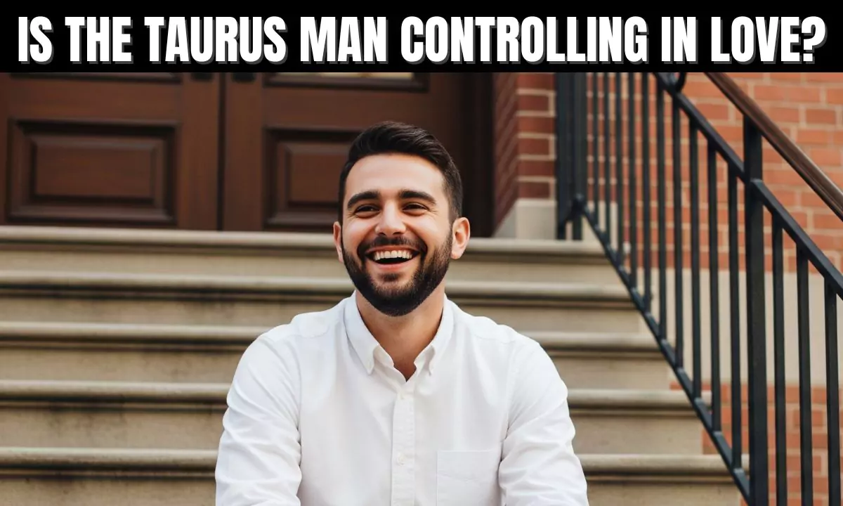 Taurus man showing signs of controlling behavior in a relationshipa