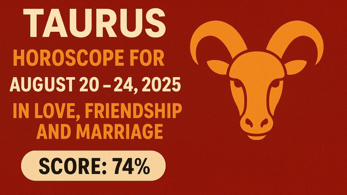 Taurus Horoscope for August 20 to 24 2025 in Love, Friendship, and Marriage (Score: 74%)