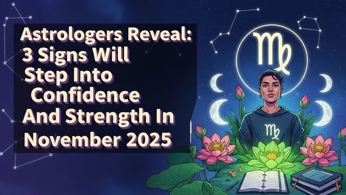 Astrologers Reveal 3 Signs Will Step Into Confidence And Strength In November 2025