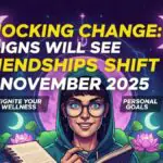 Shocking Change: 3 Signs Will See Friendships Shift In November 2025