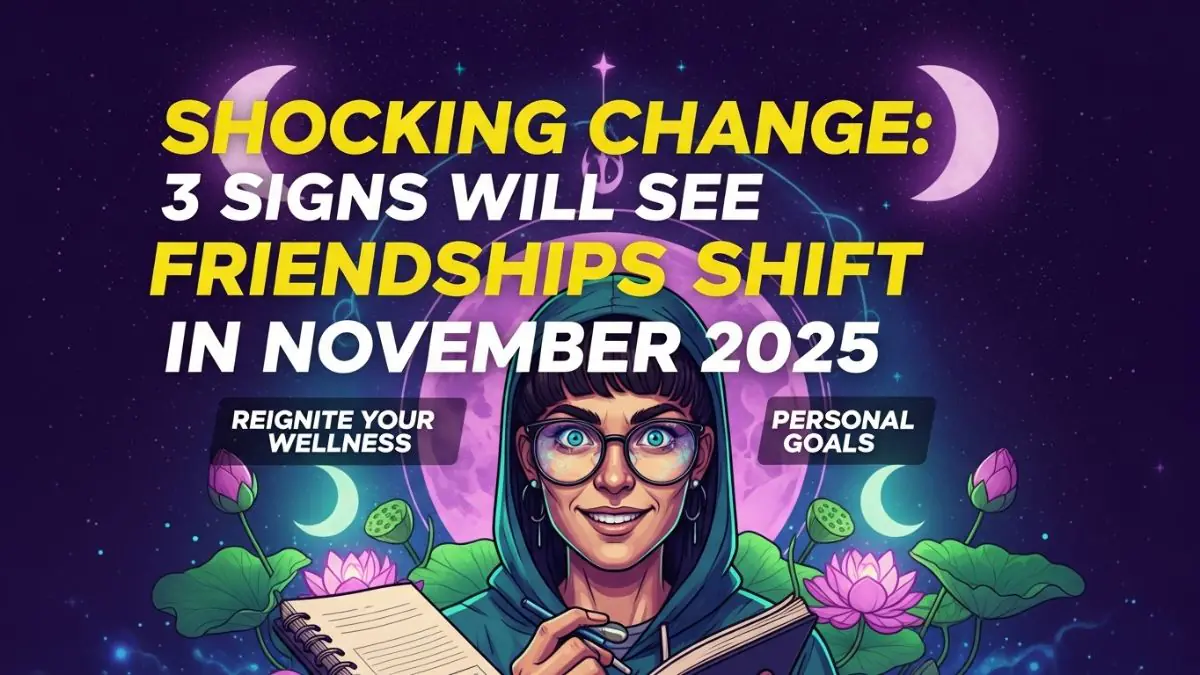 Shocking Change: 3 Signs Will See Friendships Shift In November 2025