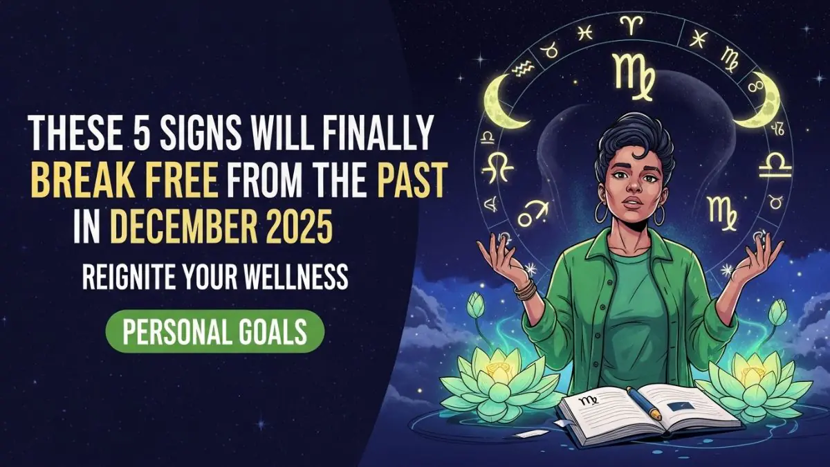 These 5 Signs Will Finally Break Free From The Past In December 2025
